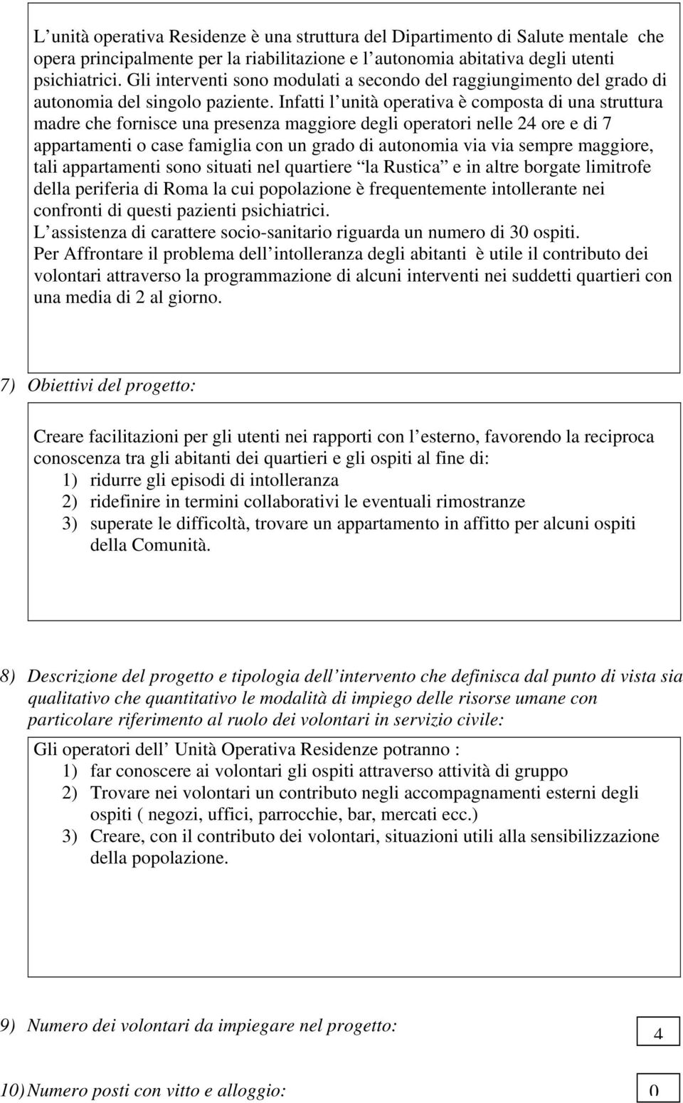 Infatti l unità operativa è composta di una struttura madre che fornisce una presenza maggiore degli operatori nelle 24 ore e di 7 appartamenti o case famiglia con un grado di autonomia via via