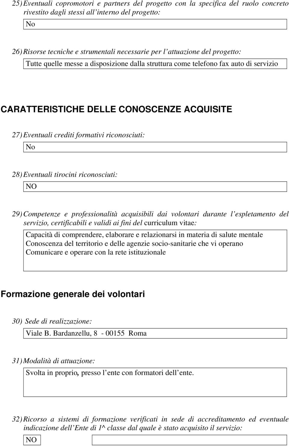 No 28) Eventuali tirocini riconosciuti: NO 29) Competenze e professionalità acquisibili dai volontari durante l espletamento del servizio, certificabili e validi ai fini del curriculum vitae: