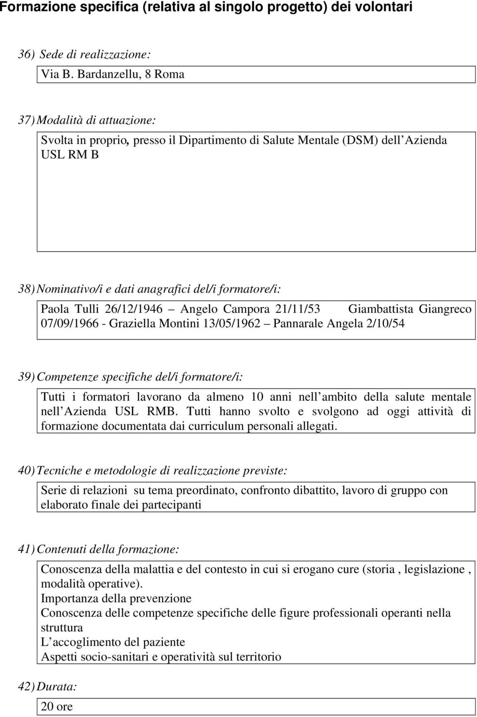 Tulli 26/12/1946 Angelo Campora 21/11/53 Giambattista Giangreco 07/09/1966 - Graziella Montini 13/05/1962 Pannarale Angela 2/10/54 39) Competenze specifiche del/i formatore/i: Tutti i formatori