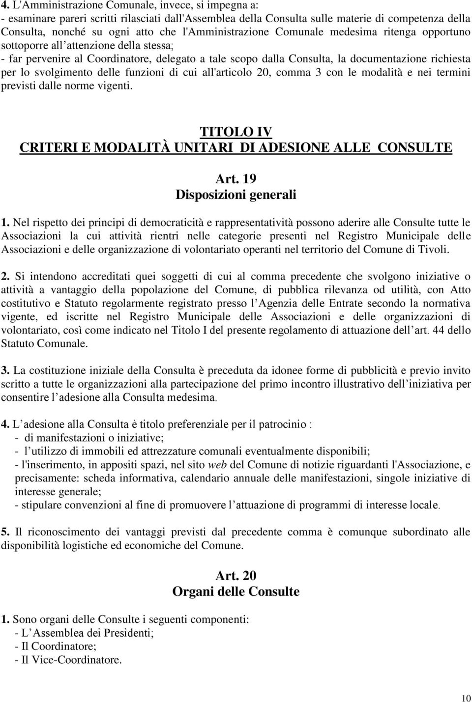 svolgimento delle funzioni di cui all'articolo 20, comma 3 con le modalità e nei termini previsti dalle norme vigenti. TITOLO IV CRITERI E MODALITÀ UNITARI DI ADESIONE ALLE CONSULTE Art.