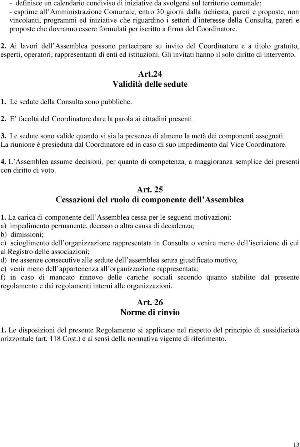 Ai lavori dell Assemblea possono partecipare su invito del Coordinatore e a titolo gratuito, esperti, operatori, rappresentanti di enti ed istituzioni.