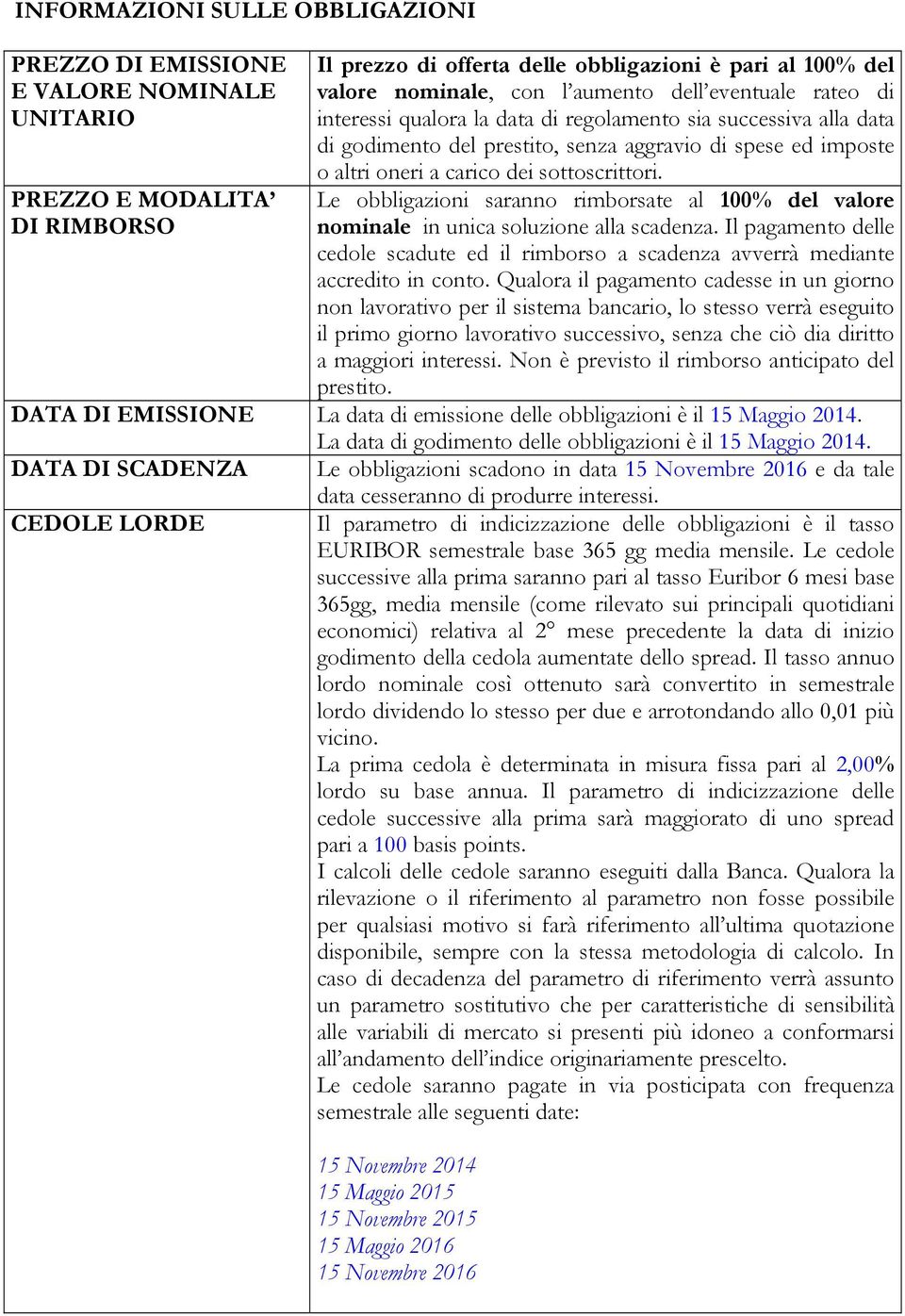 Le obbligazioni saranno rimborsate al 100% del valore nominale in unica soluzione alla scadenza. Il pagamento delle cedole scadute ed il rimborso a scadenza avverrà mediante accredito in conto.