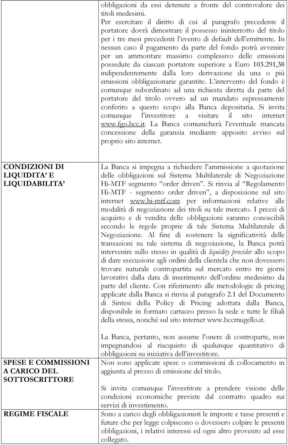 In nessun caso il pagamento da parte del fondo potrà avvenire per un ammontare massimo complessivo delle emissioni possedute da ciascun portatore superiore a Euro 103.