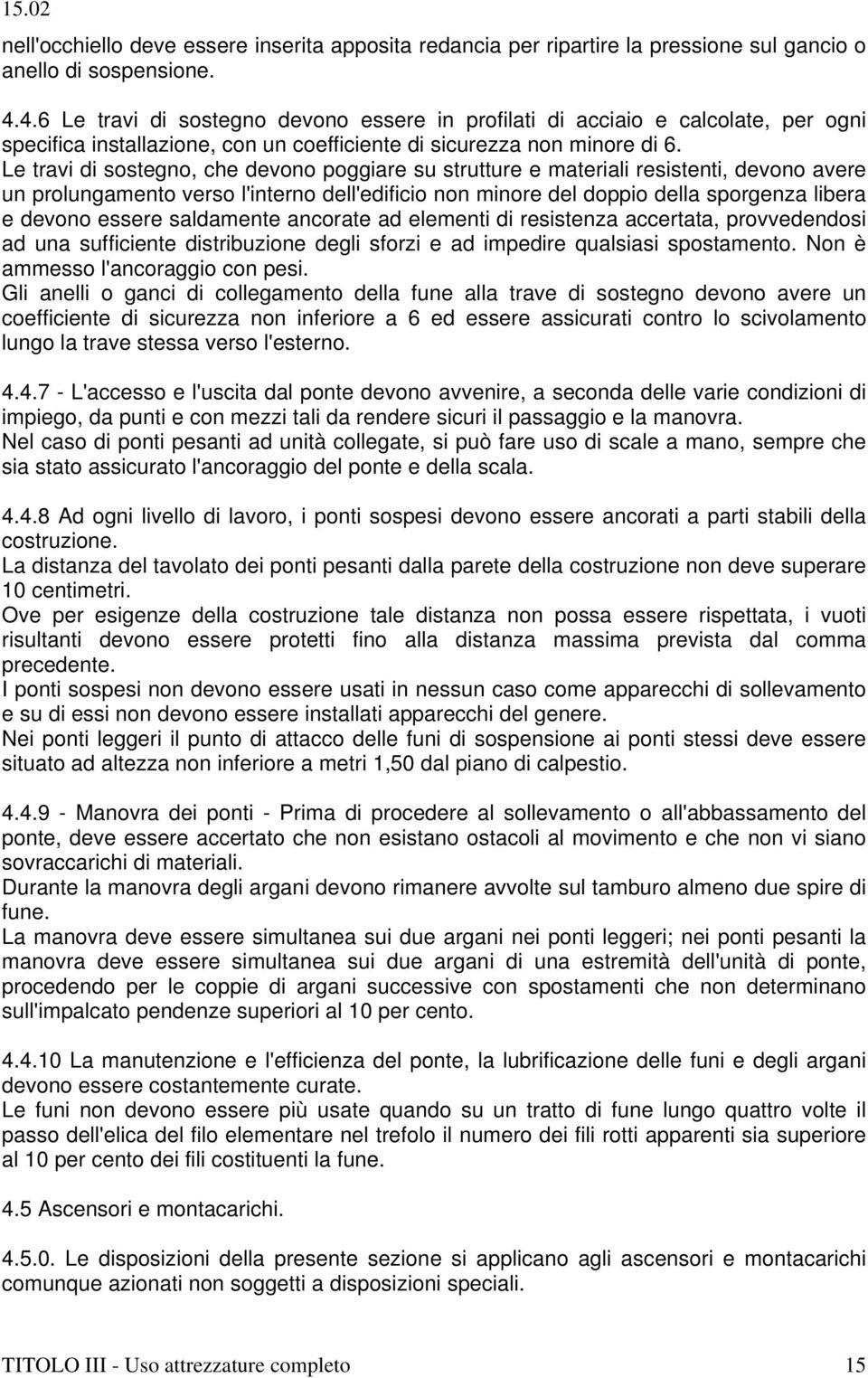 Le travi di sostegno, che devono poggiare su strutture e materiali resistenti, devono avere un prolungamento verso l'interno dell'edificio non minore del doppio della sporgenza libera e devono essere