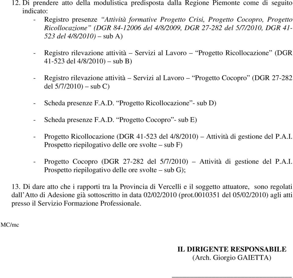 Registro rilevazione attività Servizi al Lavoro Progetto Cocopro (DGR 27-282 del 5/7/2010) sub C) - Scheda presenze F.A.D. Progetto Ricollocazione - sub D) - Scheda presenze F.A.D. Progetto Cocopro - sub E) - Progetto Ricollocazione (DGR 41-523 del 4/8/2010) Attività di gestione del P.