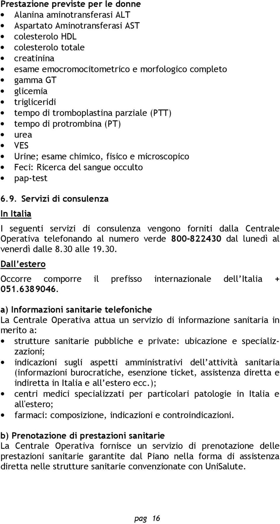 Servizi di consulenza In Italia I seguenti servizi di consulenza vengono forniti dalla Centrale Operativa telefonando al numero verde 800-822430 