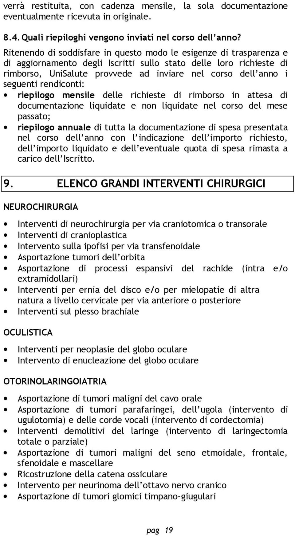 seguenti rendiconti: riepilogo mensile delle richieste di rimborso in attesa di documentazione liquidate e non liquidate nel corso del mese passato; riepilogo annuale di tutta la documentazione di