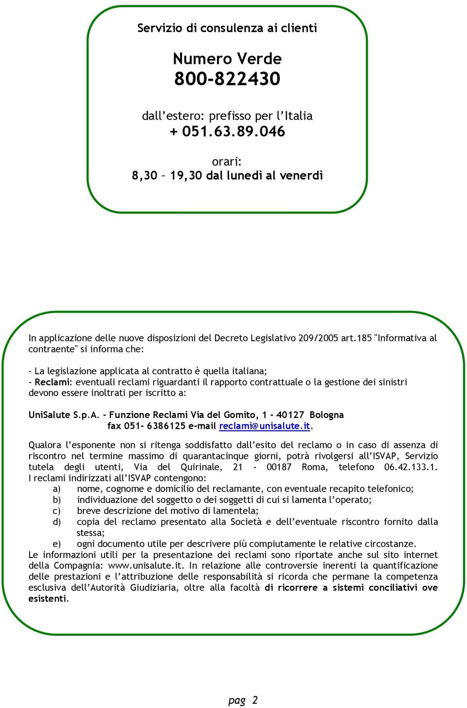 185 "Informativa al contraente" si informa che: - La legislazione applicata al contratto è quella italiana; - Reclami: eventuali reclami riguardanti il rapporto contrattuale o la gestione dei