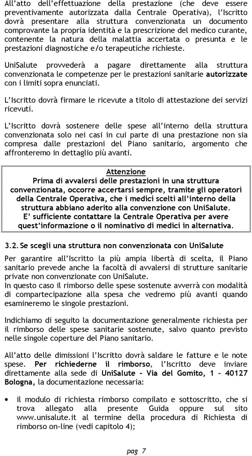 UniSalute provvederà a pagare direttamente alla struttura convenzionata le competenze per le prestazioni sanitarie autorizzate con i limiti sopra enunciati.