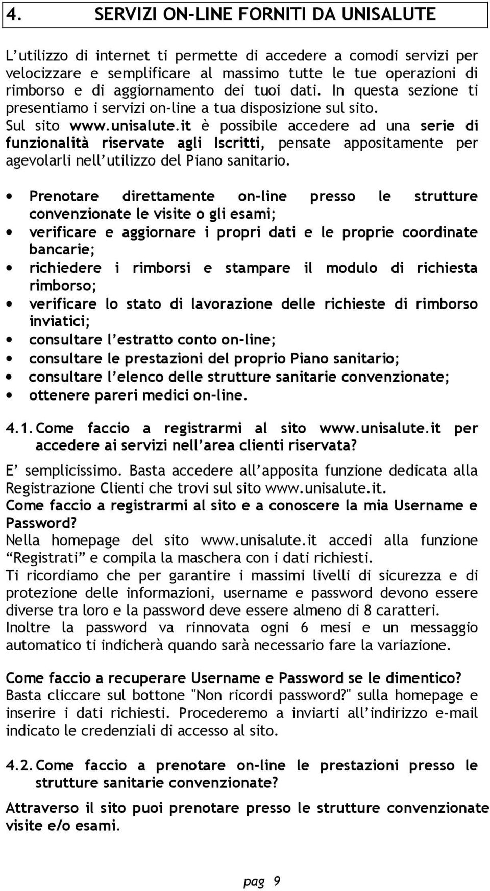 it è possibile accedere ad una serie di funzionalità riservate agli Iscritti, pensate appositamente per agevolarli nell utilizzo del Piano sanitario.