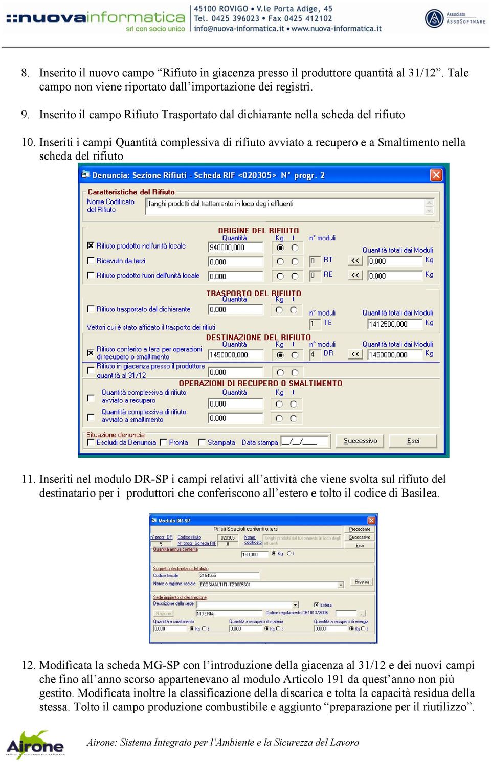 Inseriti nel modulo DR-SP i campi relativi all attività che viene svolta sul rifiuto del destinatario per i produttori che conferiscono all estero e tolto il codice di Basilea. 12.