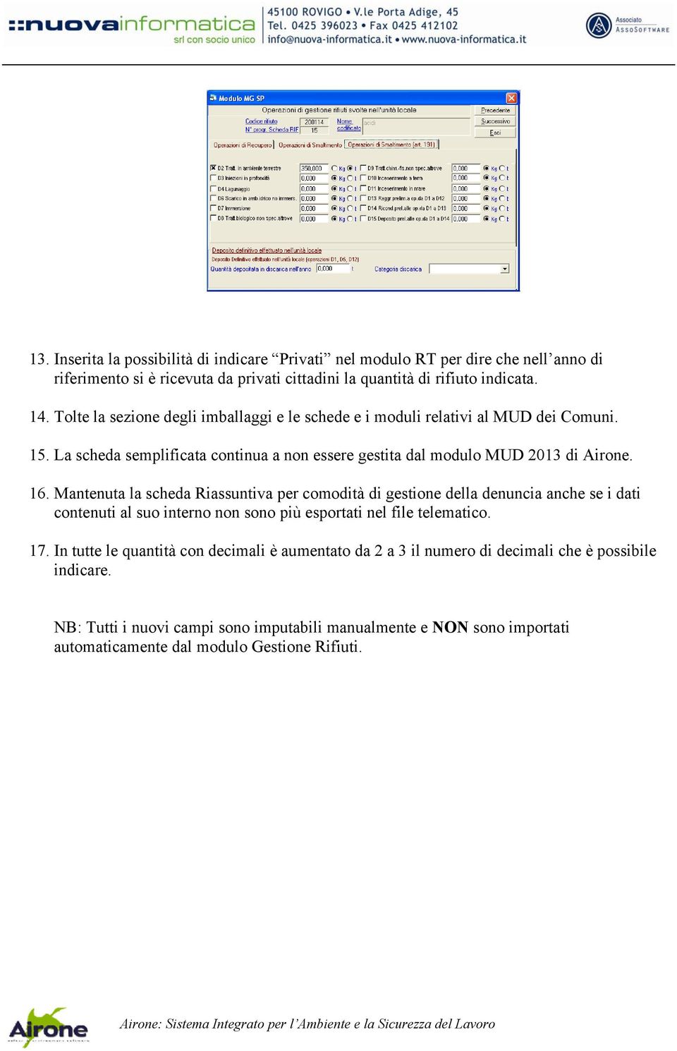 Mantenuta la scheda Riassuntiva per comodità di gestione della denuncia anche se i dati contenuti al suo interno non sono più esportati nel file telematico. 17.