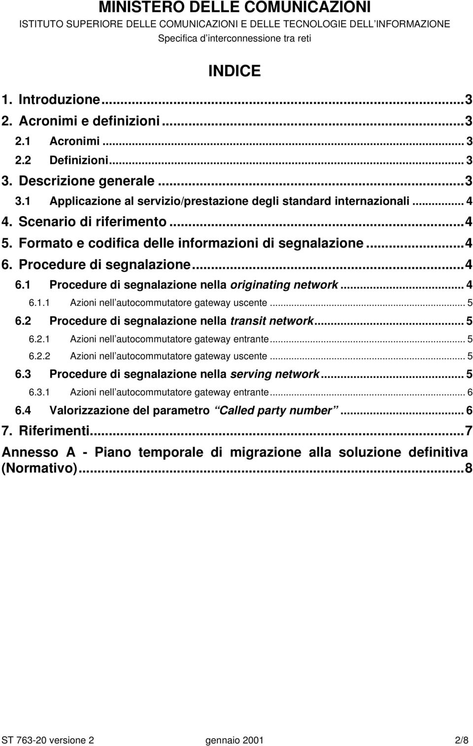 .. 5 6.2 Procedure di segnalazione nella transit network... 5 6.2.1 Azioni nell autocommutatore gateway entrante... 5 6.2.2 Azioni nell autocommutatore gateway uscente... 5 6.3 Procedure di segnalazione nella serving network.