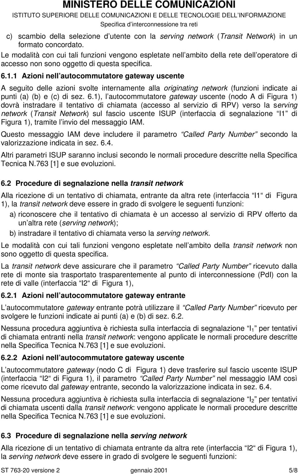 1 Azioni nell autocommutatore gateway uscente A seguito delle azioni svolte internamente alla originating network (funzioni indicate ai punti (a) (b) e (c) di sez. 6.