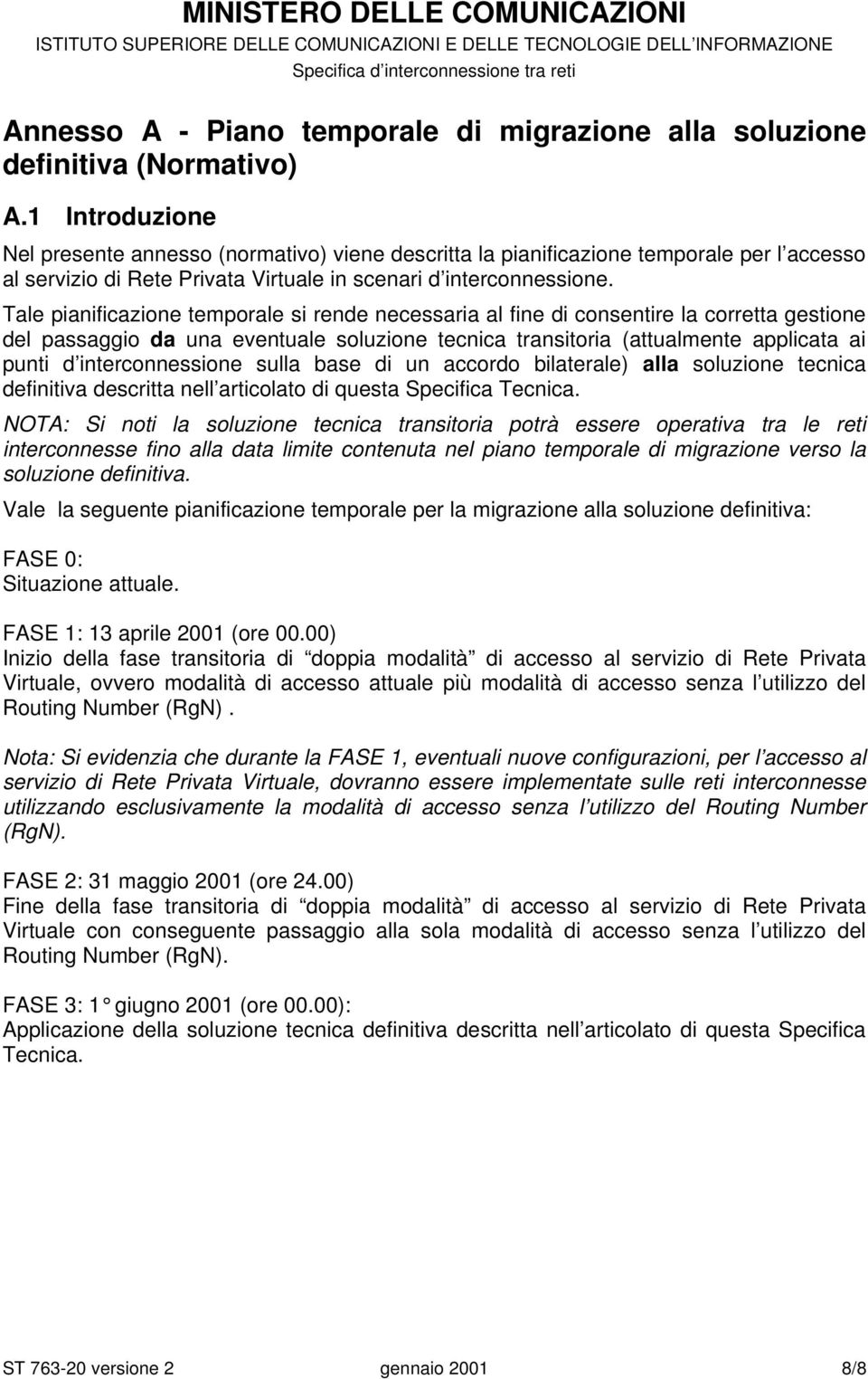 Tale pianificazione temporale si rende necessaria al fine di consentire la corretta gestione del passaggio da una eventuale soluzione tecnica transitoria (attualmente applicata ai punti d