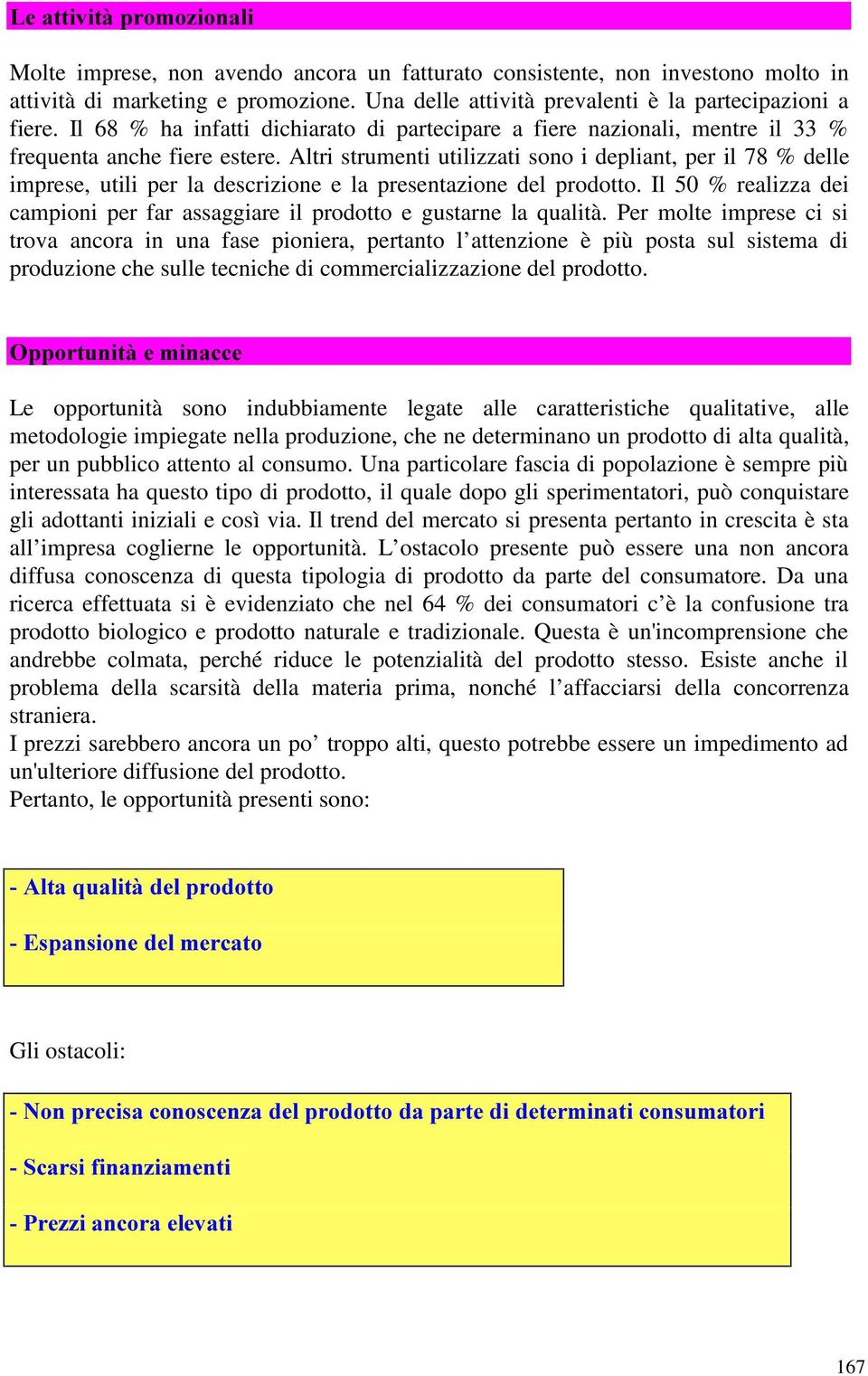 Altri strumenti utilizzati sono i depliant, per il 78 % delle imprese, utili per la descrizione e la presentazione del prodotto.