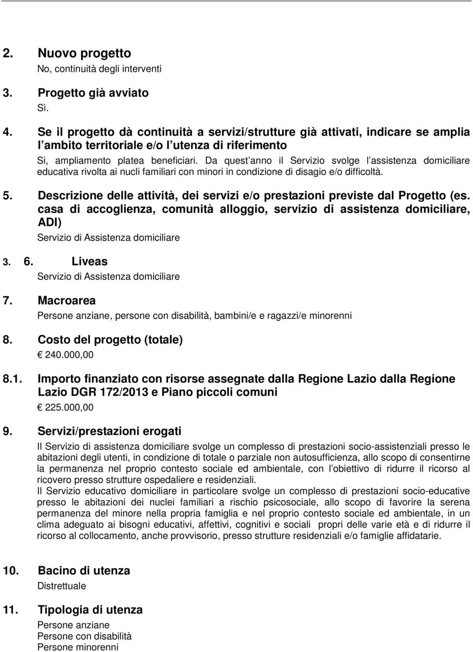 Da quest anno il Servizio svolge l assistenza domiciliare educativa rivolta ai nucli familiari con minori in condizione di disagio e/o difficoltà. 5.