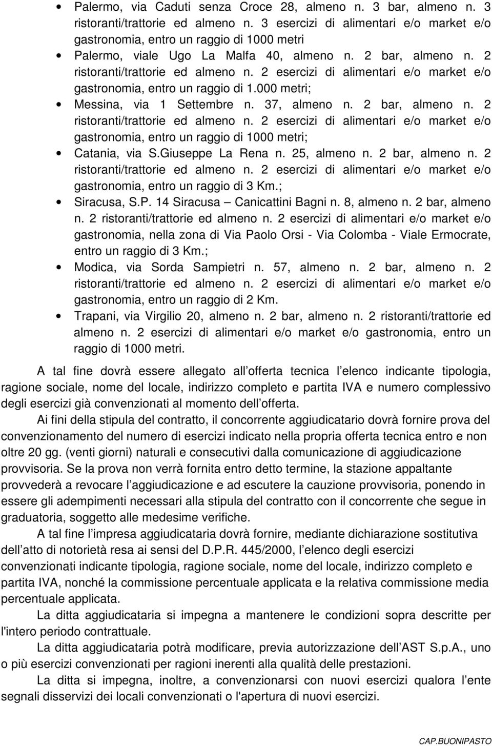 000 metri; Messina, via 1 Settembre n. 37, almeno n. 2 bar, almeno n. 2 gastronomia, entro un raggio di 1000 metri; Catania, via S.Giuseppe La Rena n. 25, almeno n. 2 bar, almeno n. 2 gastronomia, entro un raggio di 3 Km.