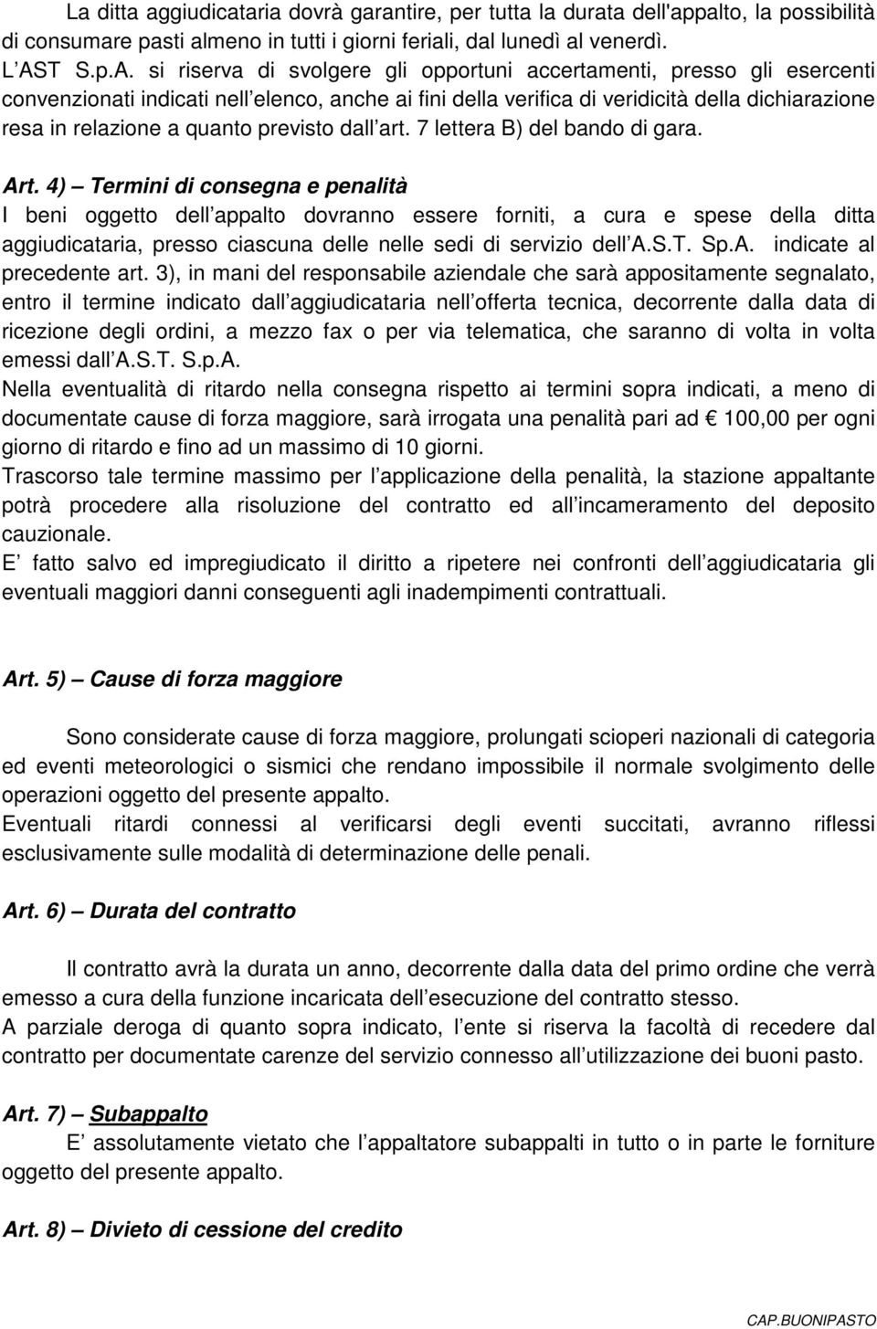 si riserva di svolgere gli opportuni accertamenti, presso gli esercenti convenzionati indicati nell elenco, anche ai fini della verifica di veridicità della dichiarazione resa in relazione a quanto