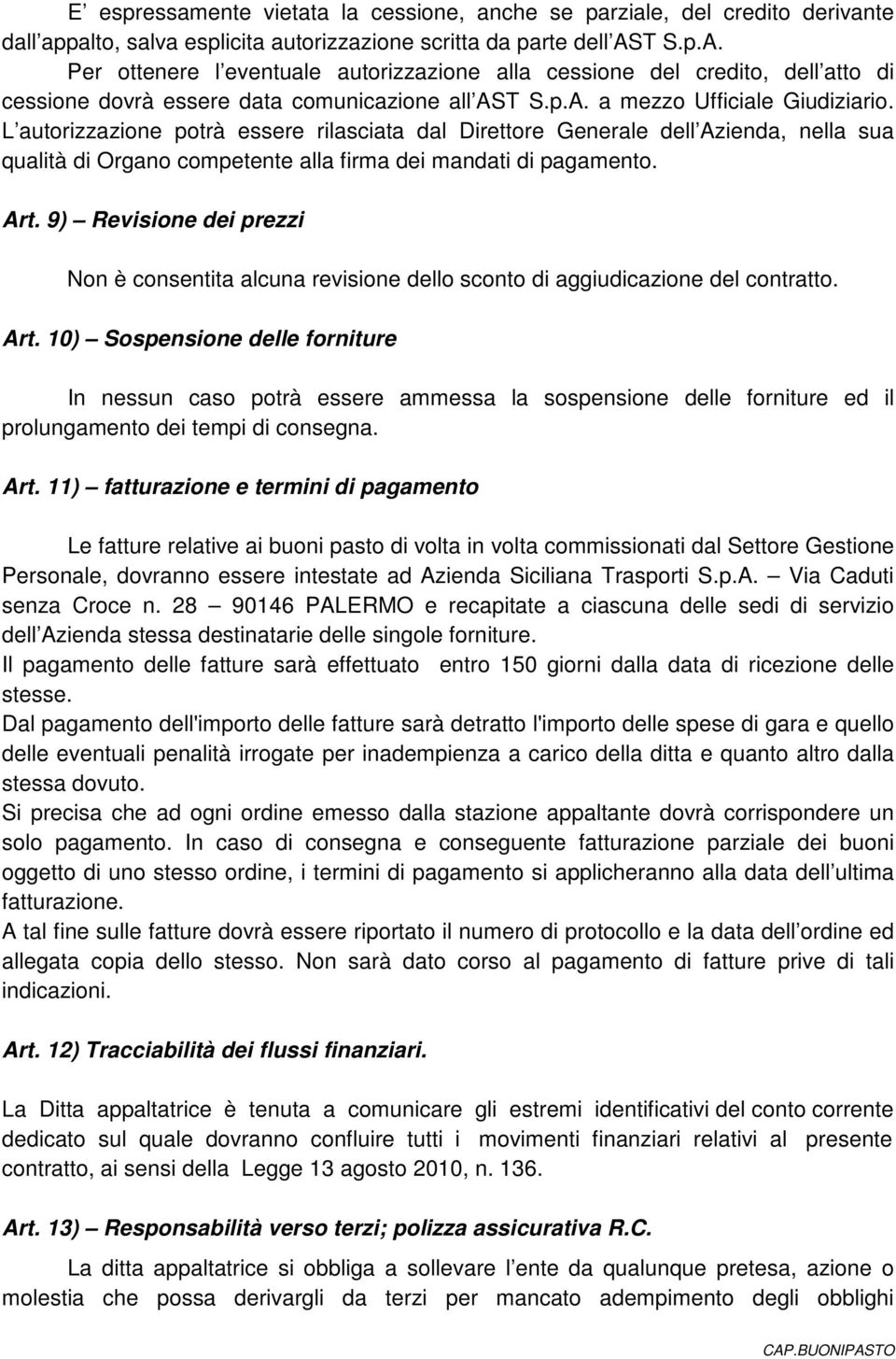 L autorizzazione potrà essere rilasciata dal Direttore Generale dell Azienda, nella sua qualità di Organo competente alla firma dei mandati di pagamento. Art.