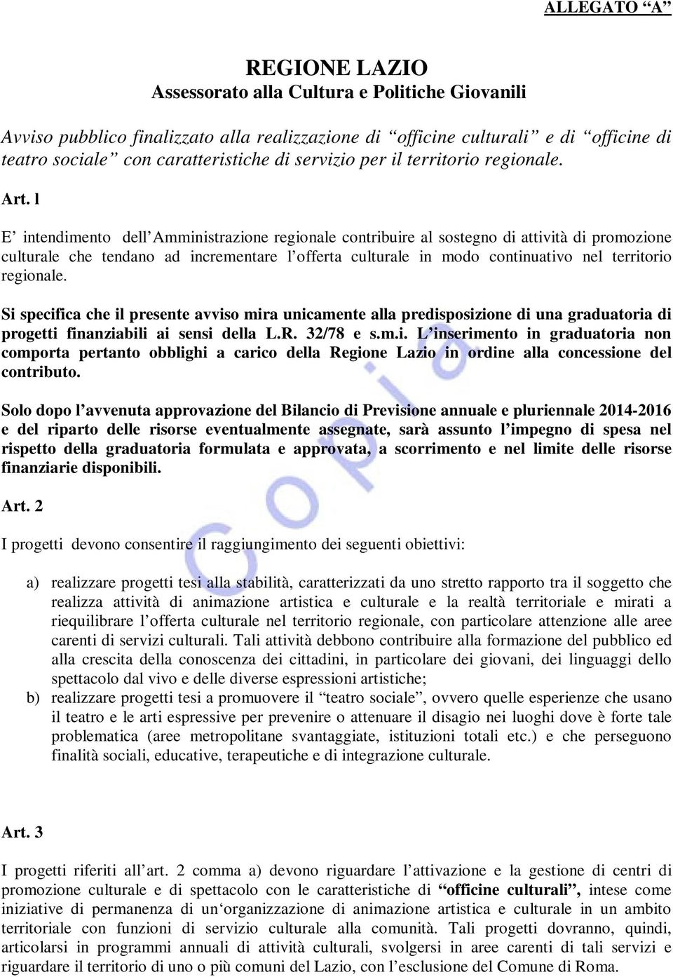 l E intendimento dell Amministrazione regionale contribuire al sostegno di attività di promozione culturale che tendano ad incrementare l offerta culturale in modo continuativo nel territorio