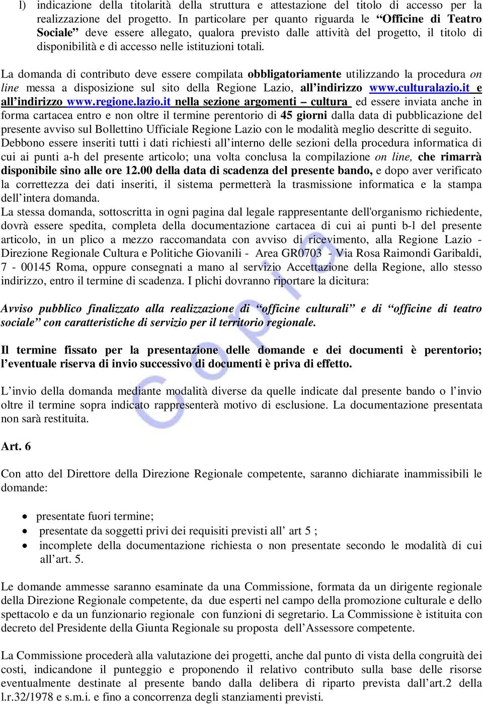 La domanda di contributo deve essere compilata obbligatoriamente utilizzando la procedura on line messa a disposizione sul sito della Regione Lazio, all indirizzo www.culturalazio.