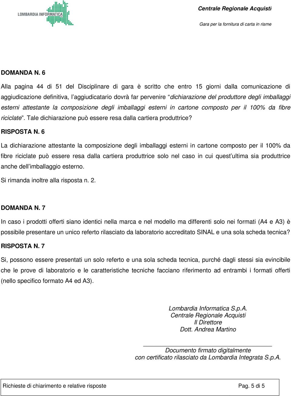 imballaggi esterni attestante la composizione degli imballaggi esterni in cartone composto per il 100% da fibre riciclate. Tale dichiarazione può essere resa dalla cartiera produttrice? RISPOSTA N.