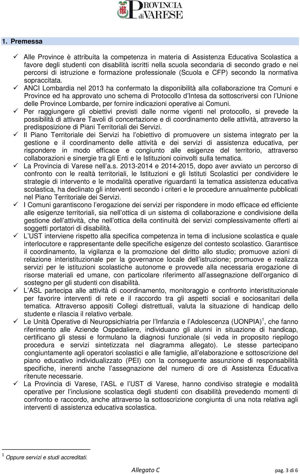 ANCI Lombardia nel 2013 ha confermato la disponibilità alla collaborazione tra Comuni e Province ed ha approvato uno schema di Protocollo d Intesa da sottoscriversi con l Unione delle Province