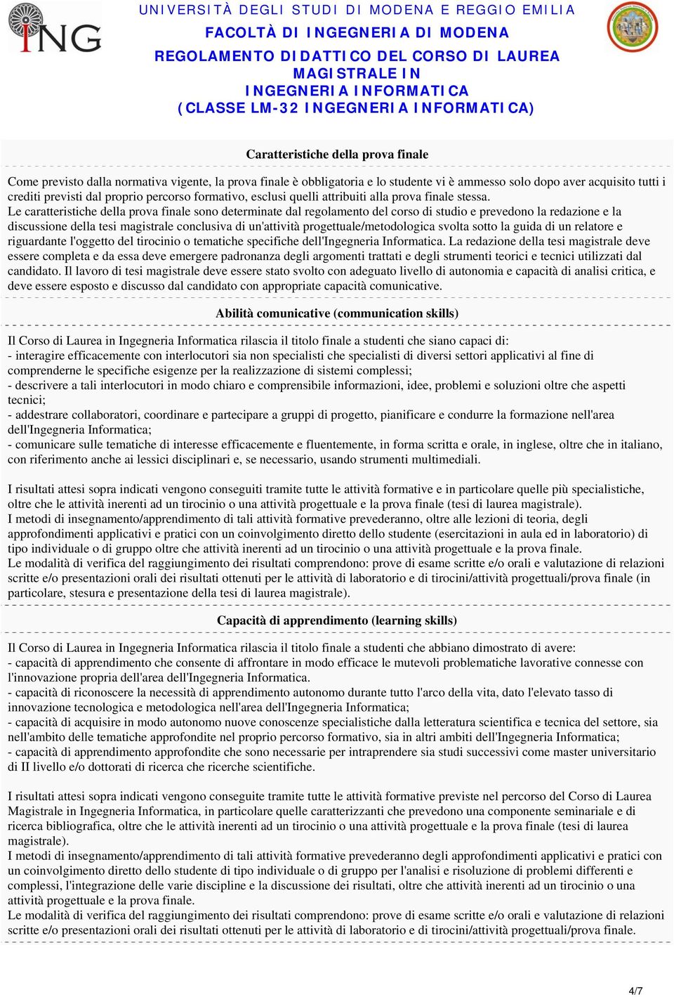 Le caratteristiche della prova finale sono determinate dal regolamento del corso di studio e prevedono la redazione e la discussione della tesi magistrale conclusiva di un'attività