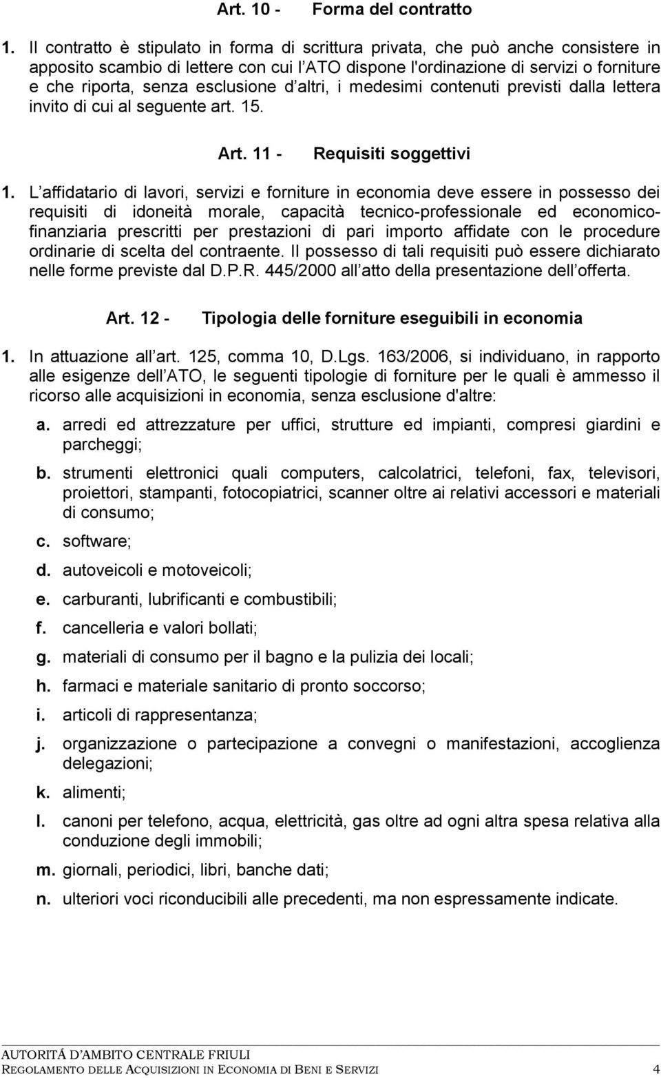 esclusione d altri, i medesimi contenuti previsti dalla lettera invito di cui al seguente art. 15. Art. 11 - Requisiti soggettivi 1.