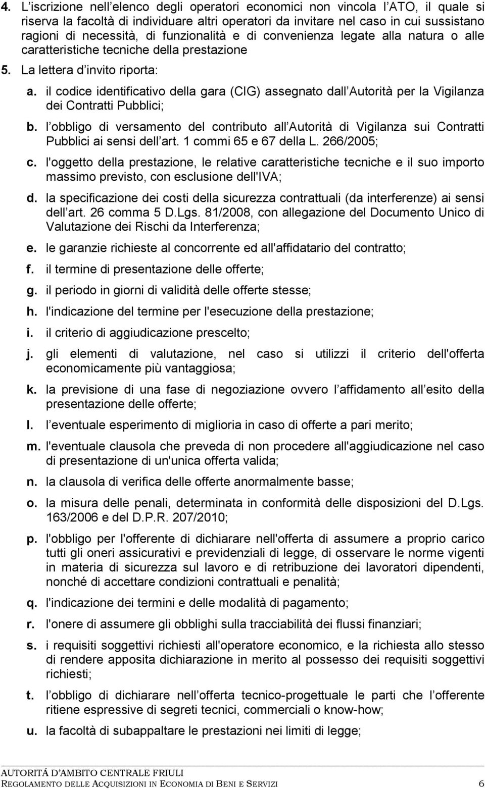 il codice identificativo della gara (CIG) assegnato dall Autorità per la Vigilanza dei Contratti Pubblici; b.