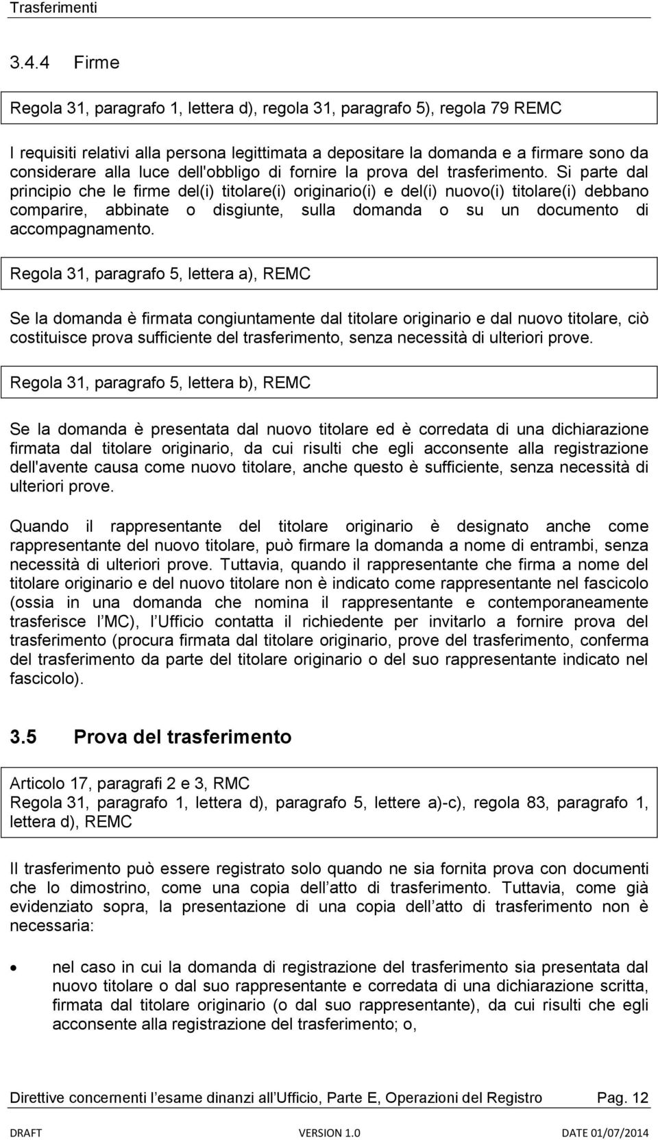 Si parte dal principio che le firme del(i) titolare(i) originario(i) e del(i) nuovo(i) titolare(i) debbano comparire, abbinate o disgiunte, sulla domanda o su un documento di accompagnamento.