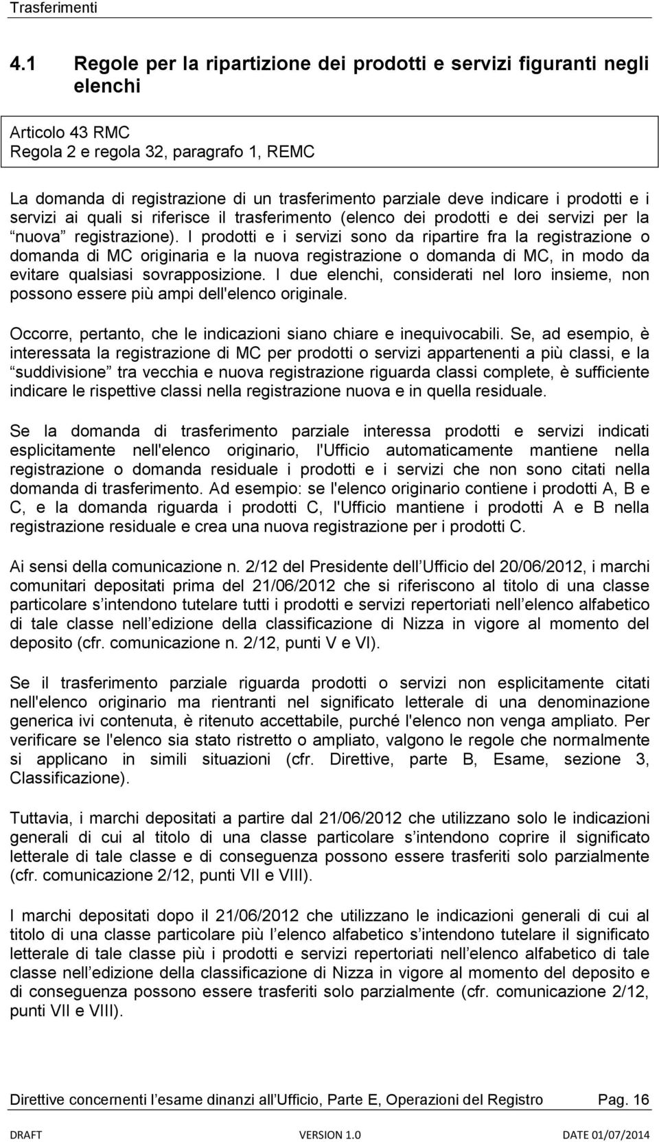 I prodotti e i servizi sono da ripartire fra la registrazione o domanda di MC originaria e la nuova registrazione o domanda di MC, in modo da evitare qualsiasi sovrapposizione.