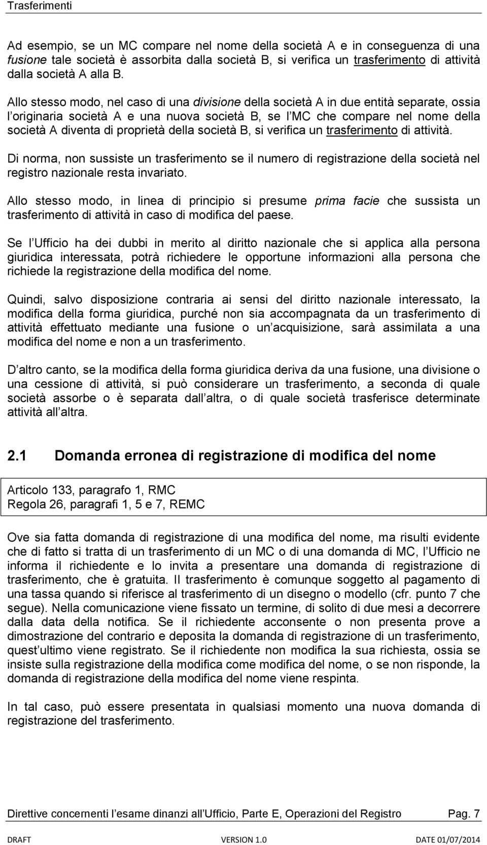 proprietà della società B, si verifica un trasferimento di attività. Di norma, non sussiste un trasferimento se il numero di registrazione della società nel registro nazionale resta invariato.