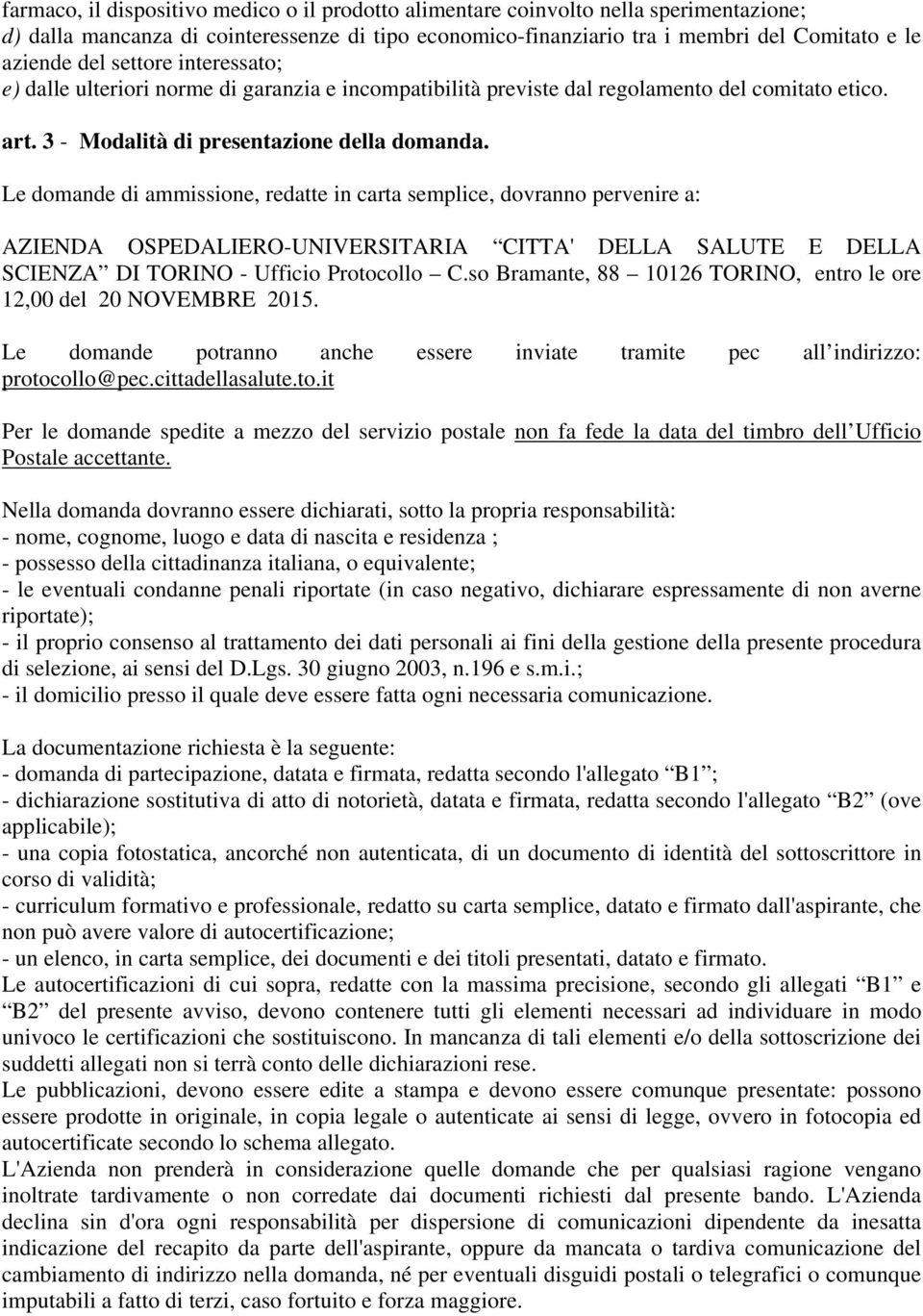 Le domande di ammissione, redatte in carta semplice, dovranno pervenire a: AZIENDA OSPEDALIERO-UNIVERSITARIA CITTA' DELLA SALUTE E DELLA SCIENZA DI TORINO - Ufficio Protocollo C.