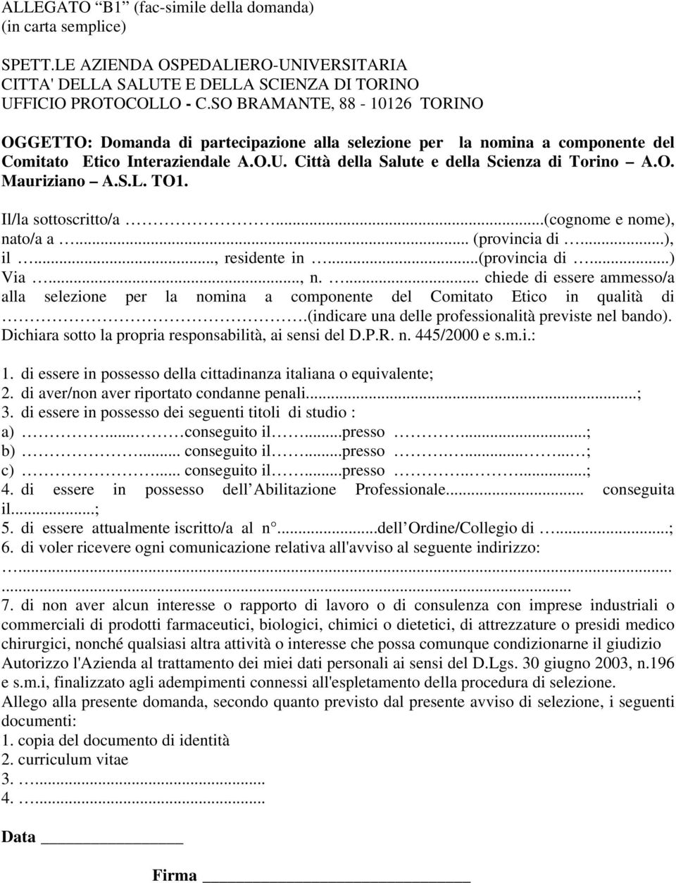 S.L. TO1. Il/la sottoscritto/a...(cognome e nome), nato/a a... (provincia di...), il..., residente in...(provincia di...) Via..., n.... chiede di essere ammesso/a alla selezione per la nomina a componente del Comitato Etico in qualità di.