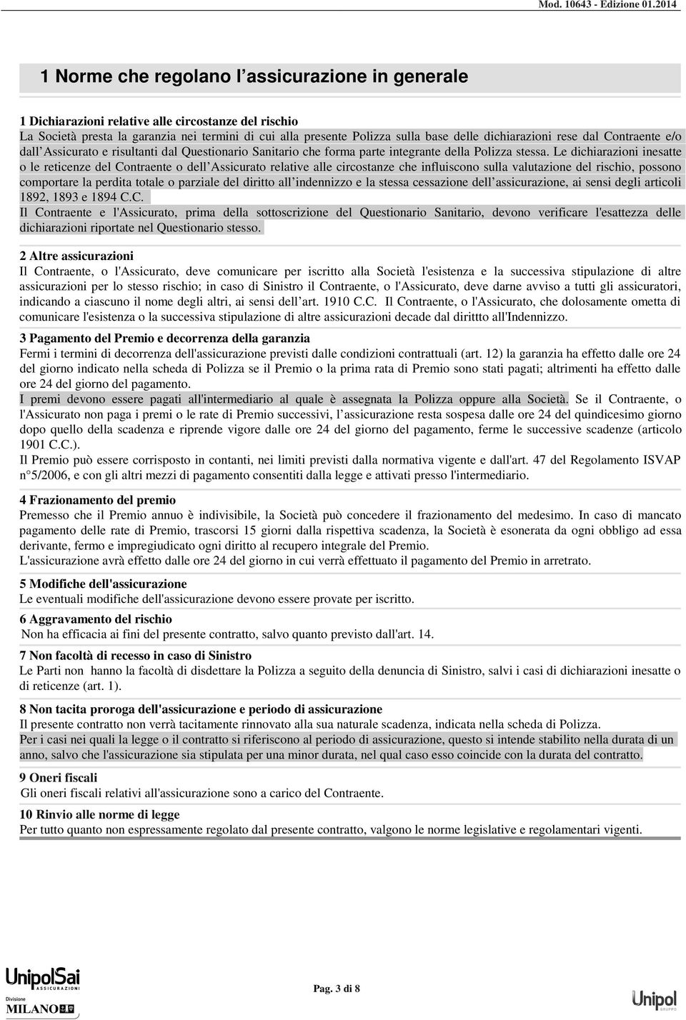 dichiarazioni rese dal Contraente e/o dall Assicurato e risultanti dal Questionario Sanitario che forma parte integrante della Polizza stessa.