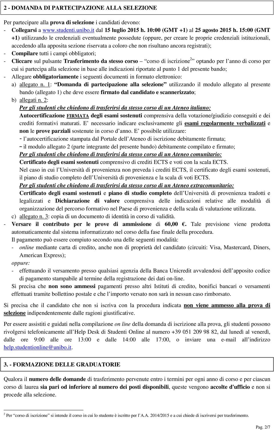 registrati); - Compilare tutti i campi obbligatori; - Cliccare sul pulsante Trasferimento da stesso corso corso di iscrizione 2 optando per l anno di corso per cui si partecipa alla selezione in base