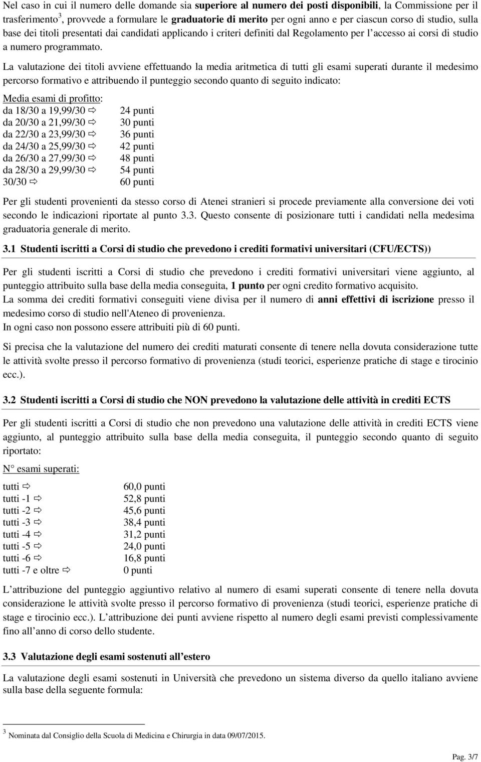 La valutazione dei titoli avviene effettuando la media aritmetica di tutti gli esami superati durante il medesimo percorso formativo e attribuendo il punteggio secondo quanto di seguito indicato: