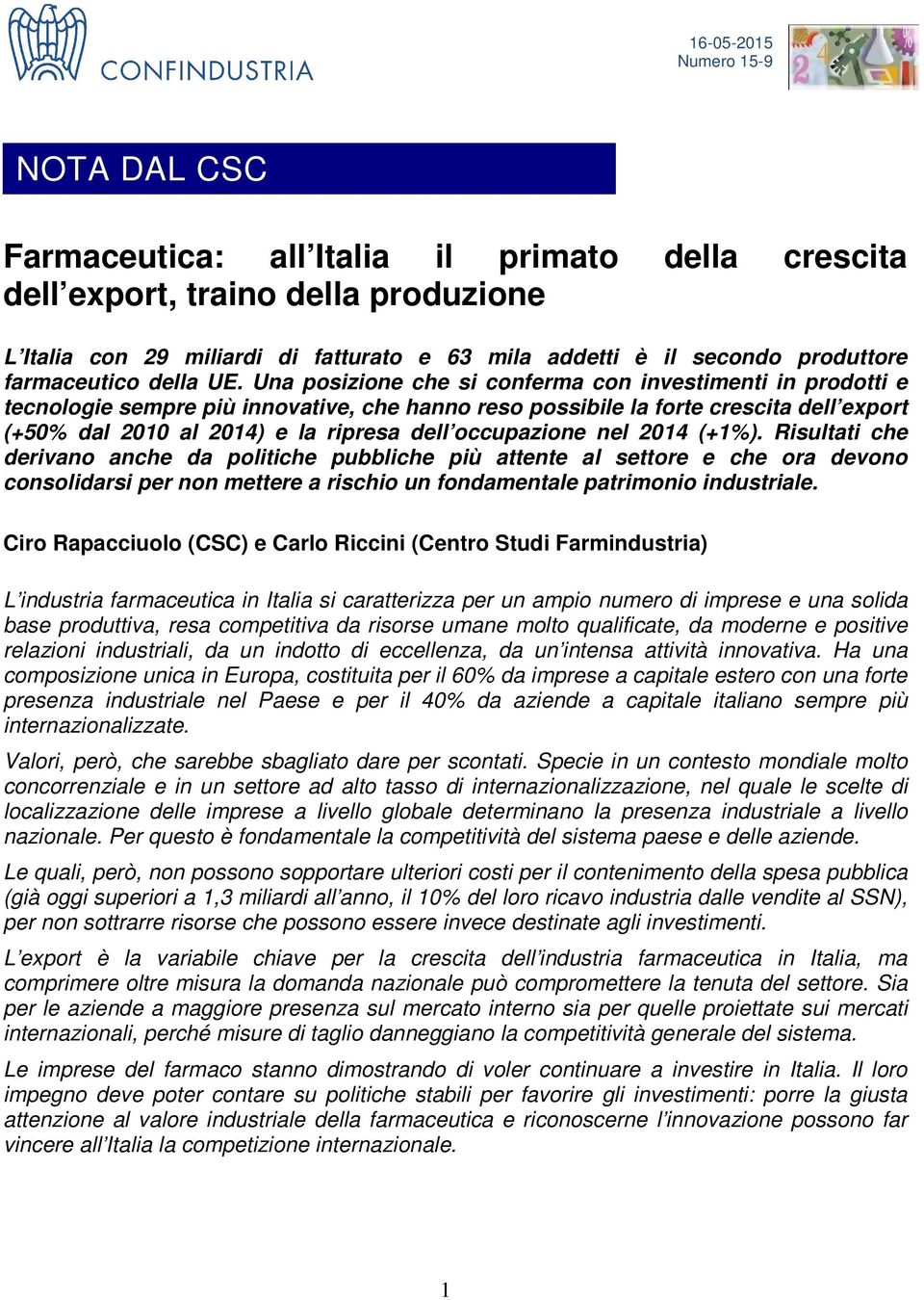 Una posizione che si conferma con investimenti in prodotti e tecnologie sempre più innovative, che hanno reso possibile la forte crescita dell export (+5 dal 2010 al 2014) e la ripresa dell