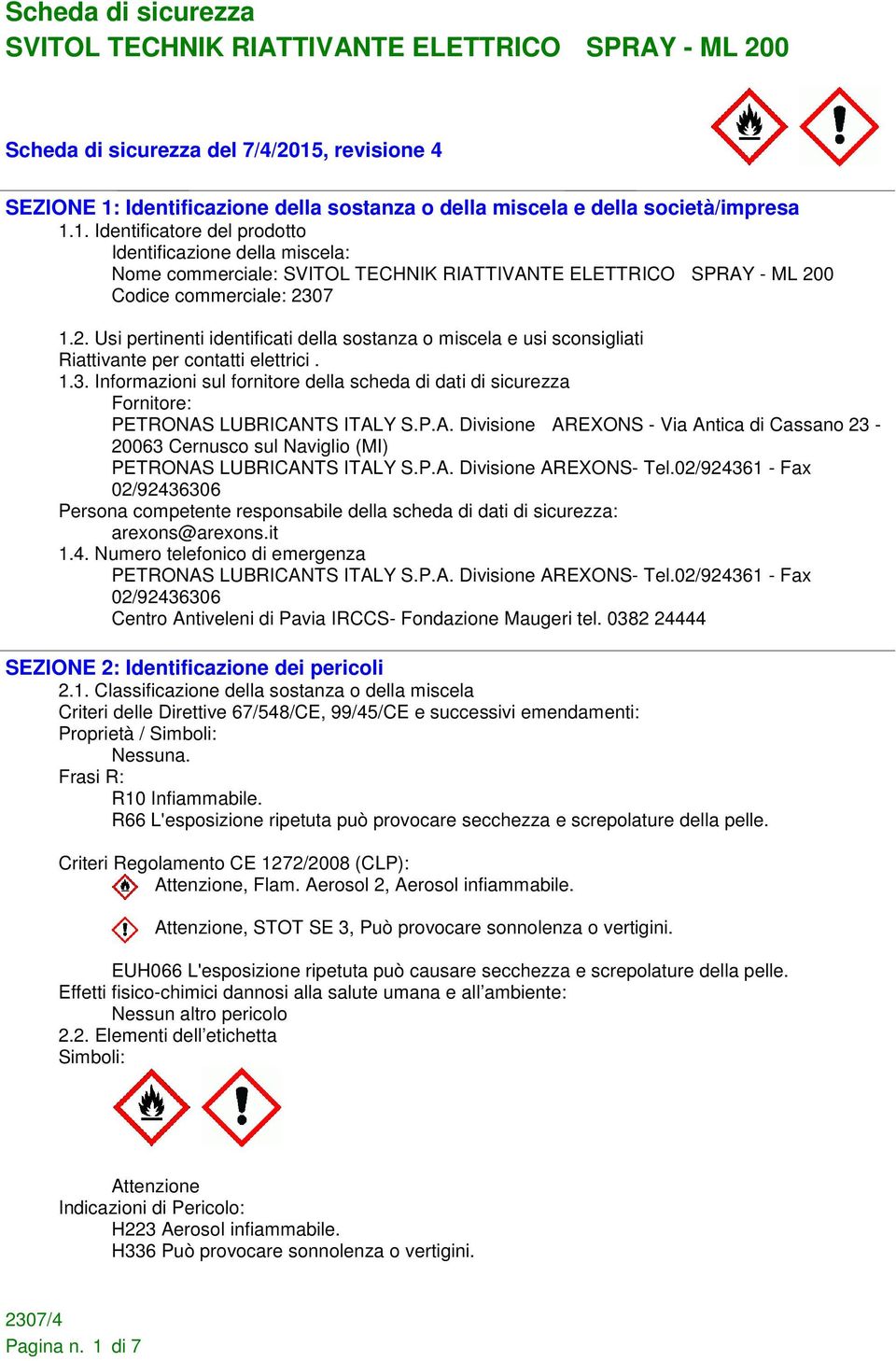 Informazioni sul fornitore della scheda di dati di sicurezza Fornitore: PETRONAS LUBRICANTS ITALY S.P.A. Divisione AREXONS - Via Antica di Cassano 23-20063 Cernusco sul Naviglio (MI) PETRONAS LUBRICANTS ITALY S.