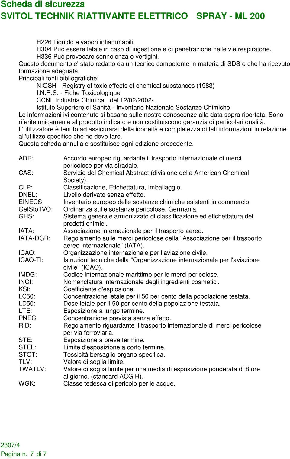 Principali fonti bibliografiche: NIOSH - Registry of toxic effects of chemical substances (1983) I.N.R.S. - Fiche Toxicologique CCNL Industria Chimica del 12/02/2002-.