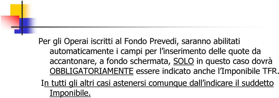 questo caso dovrà OBBLIGATORIAMENTE essere indicato anche l Imponibile TFR.