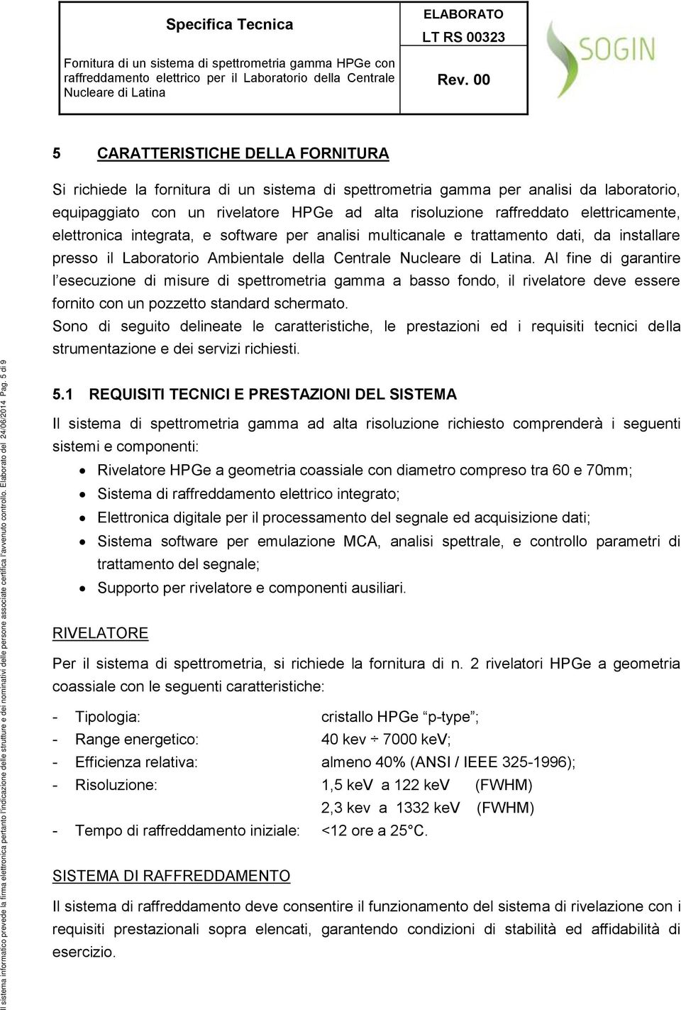 Al fine di garantire l esecuzione di misure di spettrometria gamma a basso fondo, il rivelatore deve essere fornito con un pozzetto standard schermato.