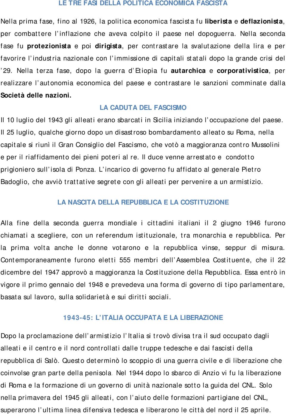 Nella seconda fase fu protezionista e poi dirigista, per contrastare la svalutazione della lira e per favorire l industria nazionale con l immissione di capitali statali dopo la grande crisi del 29.