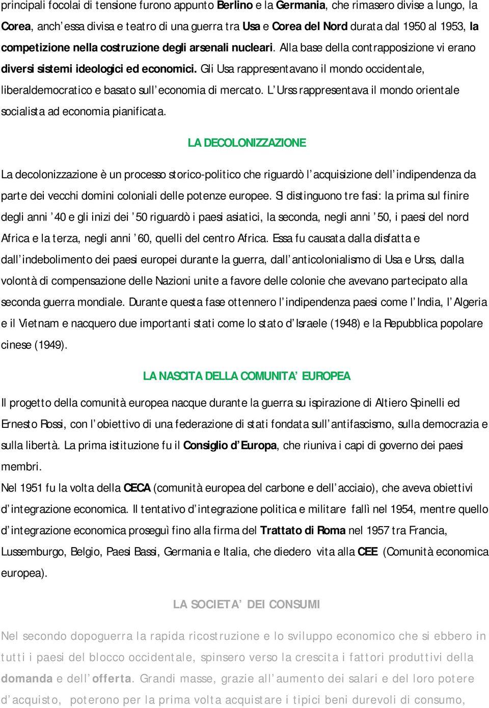 Gli Usa rappresentavano il mondo occidentale, liberaldemocratico e basato sull economia di mercato. L Urss rappresentava il mondo orientale socialista ad economia pianificata.