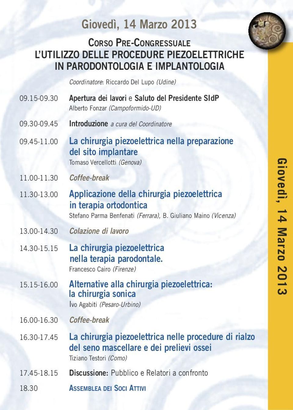 00 La chirurgia piezoelettrica nella preparazione del sito implantare Tomaso Vercellotti (Genova) 11.00-11.30 Coffee-break 11.30-13.