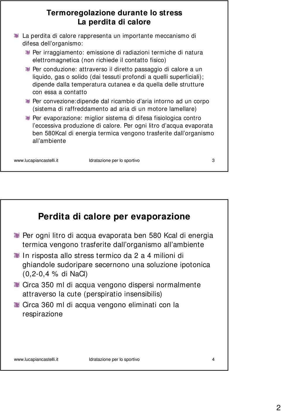 dalla temperatura cutanea e da quella delle strutture con essa a contatto Per convezione:dipende dal ricambio d aria intorno ad un corpo (sistema di raffreddamento ad aria di un motore lamellare) Per