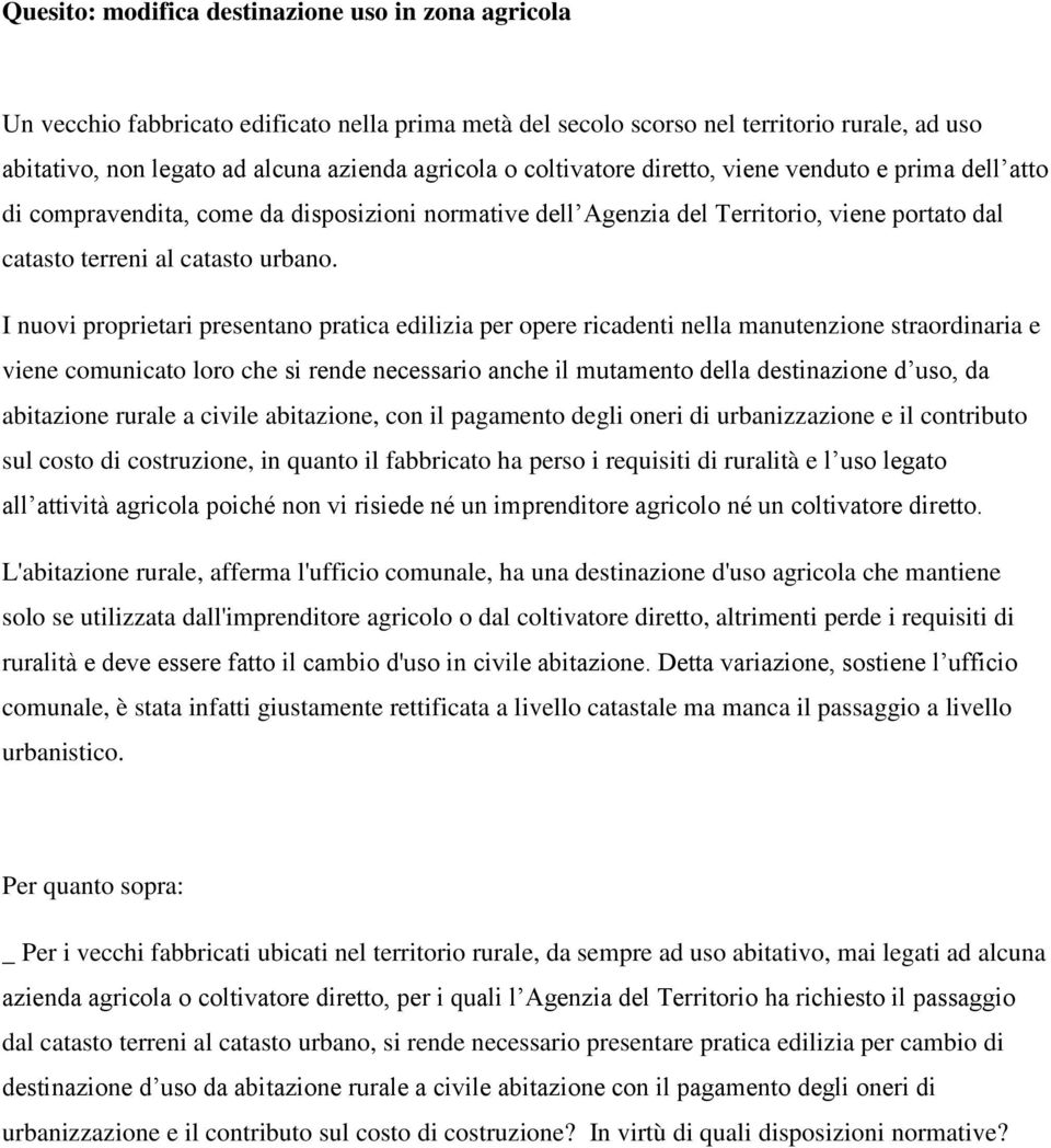 I nuovi proprietari presentano pratica edilizia per opere ricadenti nella manutenzione straordinaria e viene comunicato loro che si rende necessario anche il mutamento della destinazione d uso, da