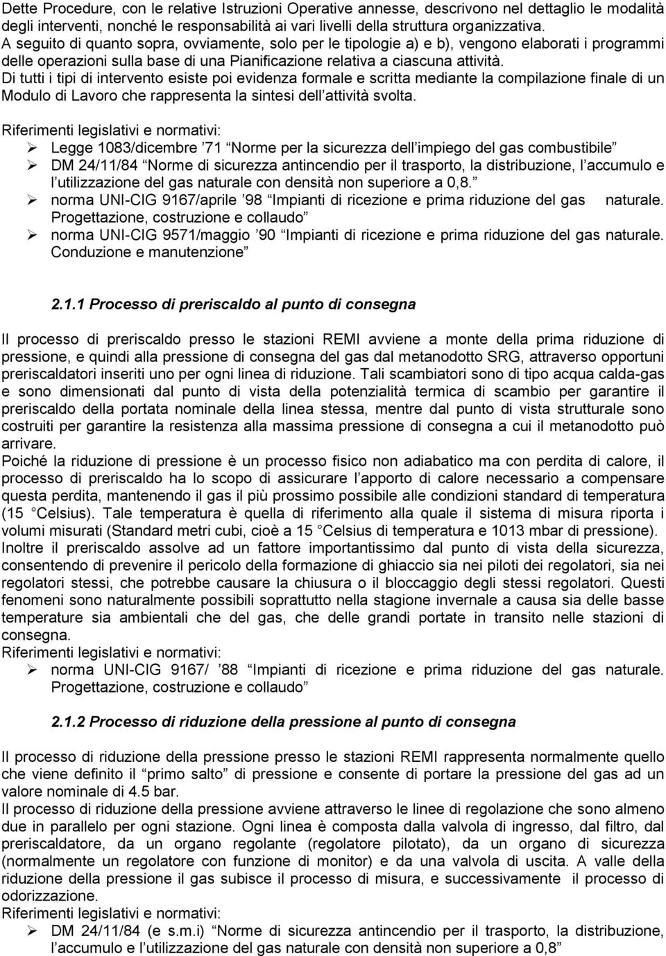 Di tutti i tipi di intervento esiste poi evidenza formale e scritta mediante la compilazione finale di un Modulo di Lavoro che rappresenta la sintesi dell attività svolta.